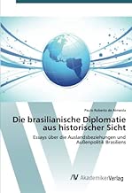 Die brasilianische Diplomatie aus historischer Sicht: Essays über die Auslandsbeziehungen und Außenpolitik Brasiliens (German Edition)