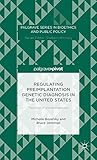 Regulating Preimplantation Genetic Diagnosis in the United States: The Limits of Unlimited Selection (Palgrave Series in Bioethics and Public Policy)