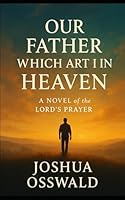 OUR FATHER WHICH ART IN HEAVEN: A Novel of the Lord’s Prayer B0FRYVJBHN Book Cover
