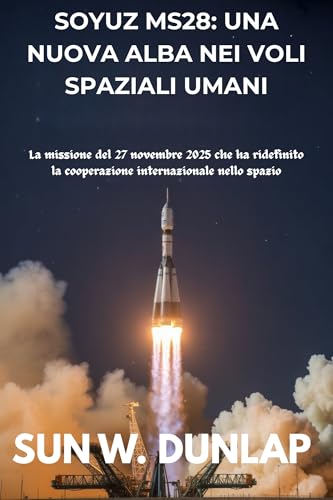  SOYUZ MS28: UNA NUOVA ALBA NEI VOLI SPAZIALI UMANI: La missione del 27 novembre 2025 che ha ridefinito la cooperazione internazionale nello spazio