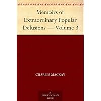 Memoirs of Extraordinary Popular Delusions &mdash; Volume 3
