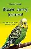  Böser Jerry, komm!: Die Geschichte eines Wellensittichs
