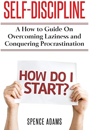 Self-Discipline: A How to Guide on Overcoming Laziness and Conquering Procrastination