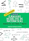 Ejercicios resueltos de matemáticas de productos vectorial y mixto: 144 ejercicios (Ejercicios resueltos de matemáticas 2º bachiller)