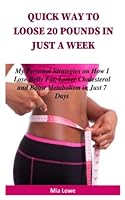 QUICK WAY TO LOOSE 20 POUNDS IN JUST A WEEK: My Personal Strategies on How I Lose Belly Fat, Lower Cholesterol and Boost Metabolism in Just 7 Days B0BRZTG4L7 Book Cover