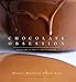 Chocolate Obsession: Confections and Treats to Create and Savor