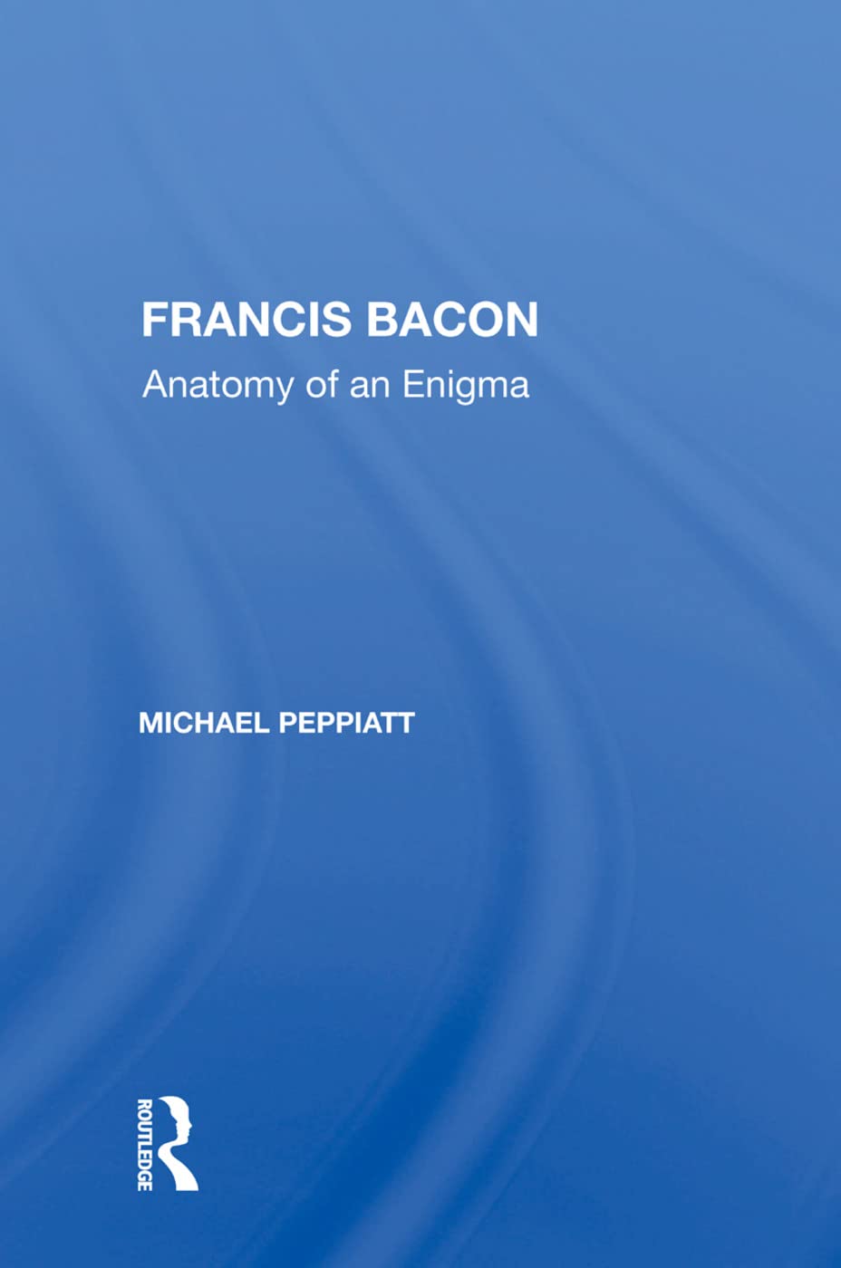 Francis Bacon Anatomy of an Enigma biographie livre art