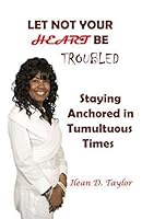 Let Not Your Heart Be Troubled, Staying Anchored in Tumultuous Times 0981791158 Book Cover