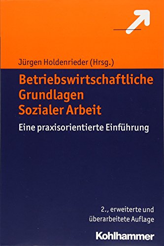 Betriebswirtschaftliche Grundlagen Sozialer Arbeit: Eine praxisorientierte Einführung Betriebswirtschaftliche Grundlagen Sozialer Arbeit: Eine praxisorientierte Einführung