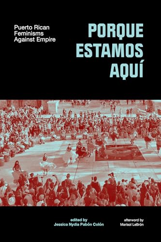 Porque Estamos Aquí: Puerto Rican Feminisms Against Empire