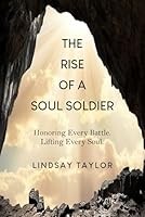 The Rise of a Soul Soldier: Honoring Every Battle. Lifting Every Soul. 1961098989 Book Cover