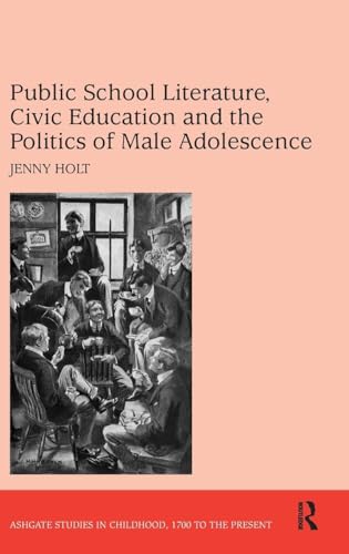 Public School Literature, Civic Education and the Politics of Male Adolescence (Studies in Childhood, 1700 to the Present)