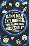 Kann man explodieren, wenn man einen Furz zurückhält?: Skurrile Fragen und faszinierende Antworten für Teenager
