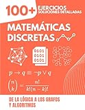 Matemáticas Discretas: De la Lógica a los Grafos y Algoritmos | Libro de Ejercicios Completo con Más de 100 Problemas y Soluciones Detalladas Independently published