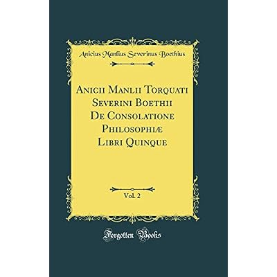 Anicii Manlii Torquati Severini Boethii De Consolatione Philosophi&aelig; Libri Quinque, Vol. 2