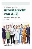 Arbeitsrecht von A-Z: verständlich, übersichtlich, klar (Beck-Rechtsberater im dtv) - Herausgeber: Prof. Dr. Ulrich Koch Dr. h.c. Günter Schaub Assistent: Prof. Dr. Martina Ahrendt, Prof. Klaus Bepler, Dr. Mario Eylert, Edith Gräfl, Oliver Karl Klose, Prof. Dr. Ulrich Koch, Dr. Rüdiger Linck, Dr. Maren Rennpferdt, Dr. Ursula Rinck, Prof. Dr. Sebastian Roloff, Kristina Schmidt, Prof. Dr. Günter Spinner 