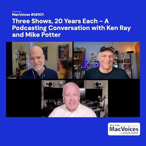 MacVoices #26107: Three Shows, 20 Years Each. A Podcasting Conversation with Ken Ray and Mike Potter