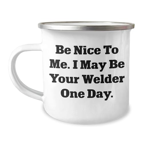 Welder Gifts from Men to Friends - Be Nice To Me. I May Be Your Welder One Day. Camping Mug, 12 oz Stainless Steel Enamel Finish, Funny Welder Mug for Christmas