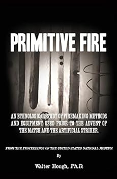 Paperback Primitive Fire: An ethnological study of firemaking methods and equipment used prior to the advent of the match and the artificial striker Book