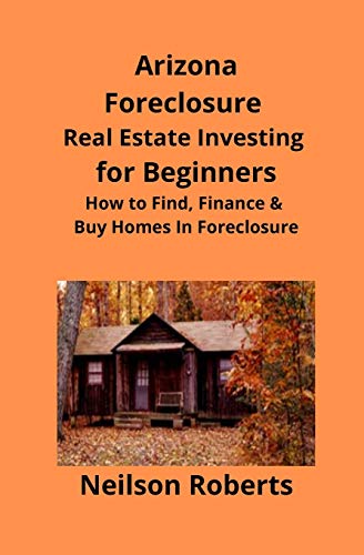 Arizona Real Estate Foreclosure Investing in for Beginners: Find Foreclosure Auctions & Finance Fore