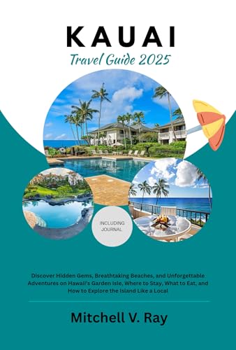 KAUAI TRAVEL GUIDE 2025: Discover Hidden Gems, Breathtaking Beaches, and Unforgettable Adventures on Hawaii’s Garden Isle, Where to Stay, What to Eat, and How to Explore the Island Like a Local