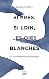 Si près, si loin, les oies blanches: Récit d\'une migration intérieure