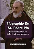  Biographie De St. Padre Pio: L\'histoire Inédite d\'un saint des temps Modernes
