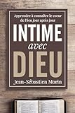 Intime avec Dieu: Apprendre à découvrir le cœur de Dieu jour après jour (French Edition)