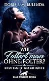 Wie foltert man ohne Folter? | Erotische Geschichte + 1 weitere Geschichte: Tony braucht mehr: Er ist masochistisch veranlagt ... (Love, Passion & Sex) - Herausgeber: blue panther books Doris E. M. Bulenda 