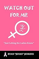 Watch Out for Me: Just Letting the Ladies Know 1512310573 Book Cover