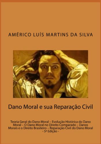 Dano Moral e sua Reparação Civil: Teoria Geral - Evolução Histórica - Direito Comparado - Danos Morais no Direito Brasileiro - Reparação Civil do Dano Moral - Martins Da Silva, Américo Luís