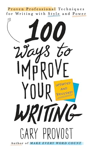 100 Ways to Improve Your Writing (Updated): Proven Professional Techniques for Writing with Style...