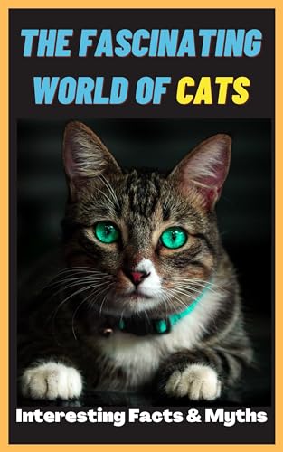 The Fascinating World of Cats: Interesting Facts and Myths about Cats | A Book for Kids, Teens and Adults who love Cats
