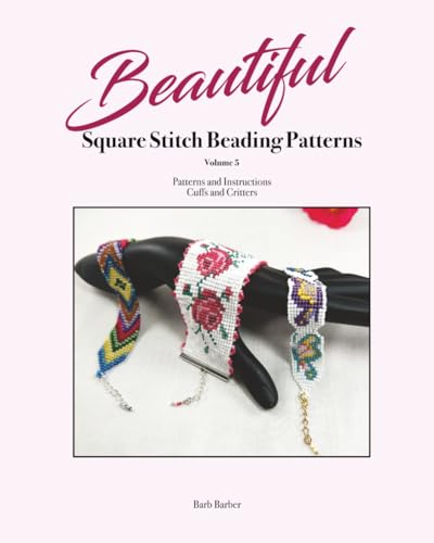 Beautiful Square Stitch Beading Patterns Volume 5: Patterns and Instructions - Cuffs and Critters