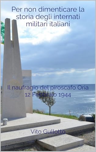  Per non dimenticare la storia degli internati militari italiani: Il naufragio del piroscafo Oria 12 Febbraio 1944