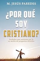 ¿Por qué soy cristiano?: Verdades que sostienen mi fe en medio de preguntas difíciles (Spanish Edition) 6120318879 Book Cover