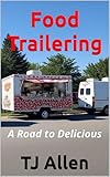 Food Trailering: A Road to Delicious (English Edition)