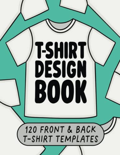 T-shirt Design Book 120 Front And Back T-shirt Templates: Fashion Design Book For Adults And Teens, Design Your Own Tee shirt Book, Tshirt Designer Sketchbook