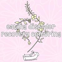 Eating Disorder Recovery Colouring Book : Motivational Quotes Mental Health - Colouring For Adults and Kids B0D67B8SG2 Book Cover