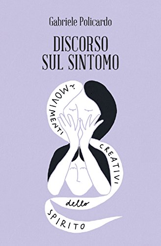 Discorso sul sintomo. I movimenti creativi dello spirito Discorso sul sintomo. I movimenti creativi dello spirito