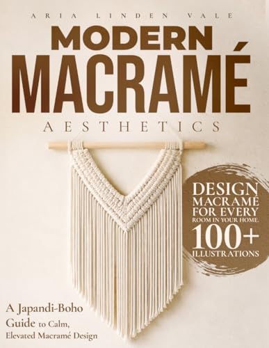 Modern Macramé Aesthetics: A Japandi-Boho Guide to Color Choices, Texture, Composition, and a Signature Statement Wall Hanging for Calm, Elevated Décor and Trusting Your Eye