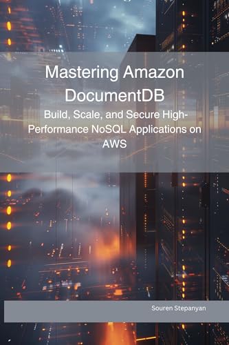 Mastering Amazon DocumentDB: Build, Scale, and Secure High-Performance NoSQL Applications on AWS (AWS Cloud Mastery: Building and Securing Applications)