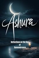 Ashura: Reflections on the Day of Remembrance B0D6GKYNY1 Book Cover