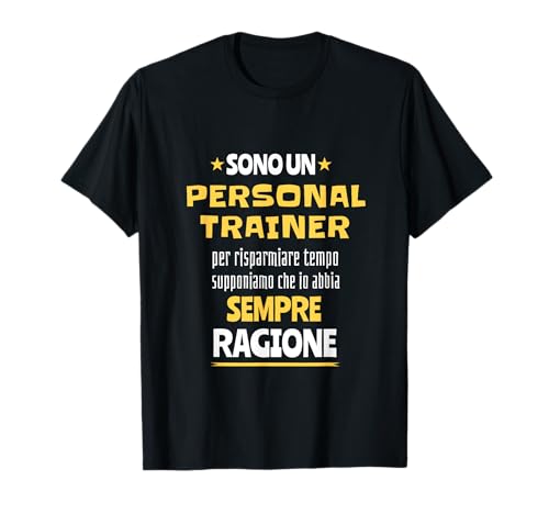 Regalo Divertente Personal Trainer Uomo Ho Sempre Ragione Maglietta