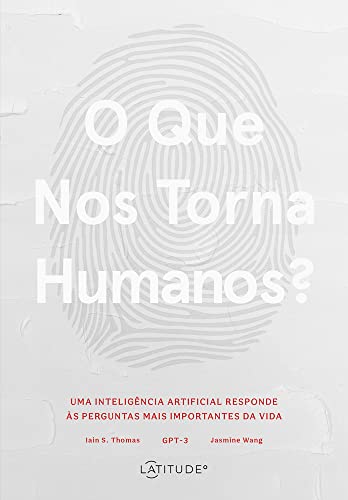 O que nos torna humanos?: Uma inteligência artificial responde às perguntas mais importantes da vida