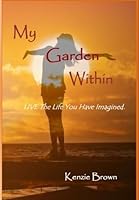 My Garden Within: Live The Life You Have Imaged! 1539560171 Book Cover