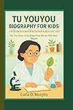TU YOUYOU BIOGRAPHY FOR KIDS: THE SCIENTIST WHO DISCOVERED A HEALING LEAF The True Story of the Nobel Prize Winner Who Beat Malaria