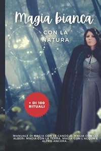 Vedi scheda su Amazon Magia Bianca Con la Natura + di 100 rituali: Manuale di magia con le candele, magia con gli alberi, magia con la terra, magia con l'acqua e altro ancora...
