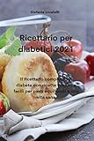 Photo Gallery ricettario per diabetici 2021: il ricettario completo sul diabete con ricette smplici e facili per pasti equilibrati e una vita sana