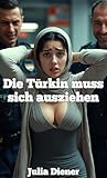 Die Türkin muss sich ausziehen (Türkische Frauen sind Beute für deutsche Männer)